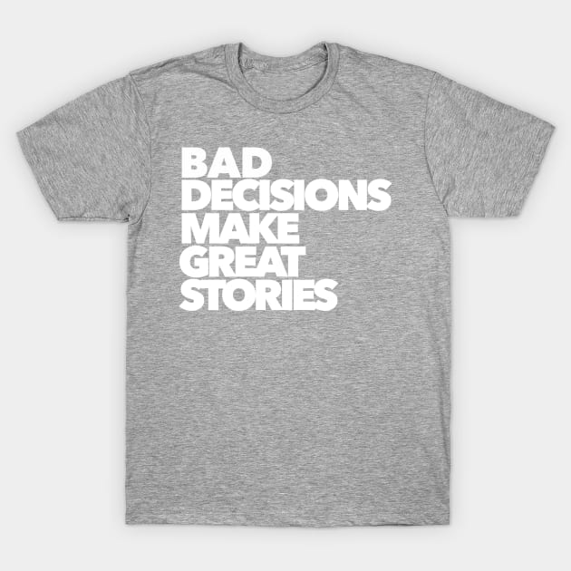 BAD DECISIONS MAKE GREAT STORIES T-Shirt by akastardust